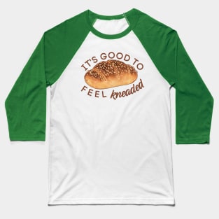 It's Good to Feel Kneaded Baseball T-Shirt